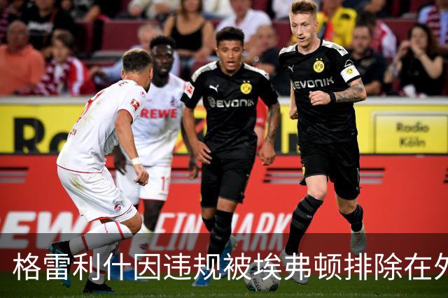 格雷利什因违规被埃弗顿排除在外，将缺席对纽卡的联赛杯