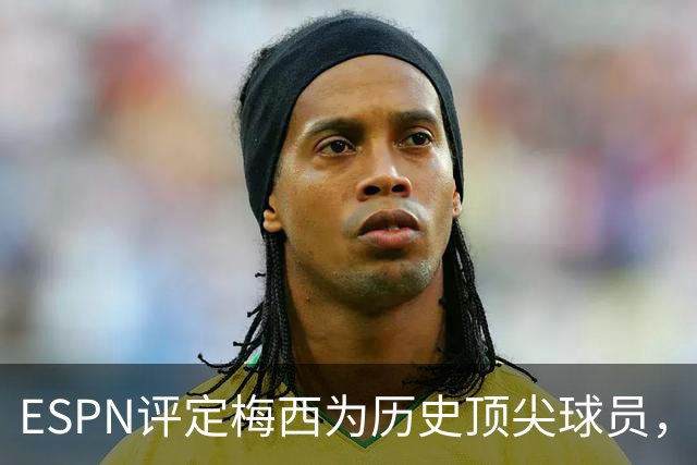 ESPN评定梅西为历史顶尖球员，2030年续写传奇？